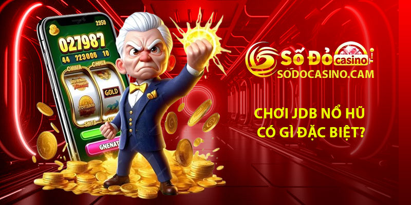 Chơi JDB Nổ Hũ Sodo Casino có gì đặc biệt?