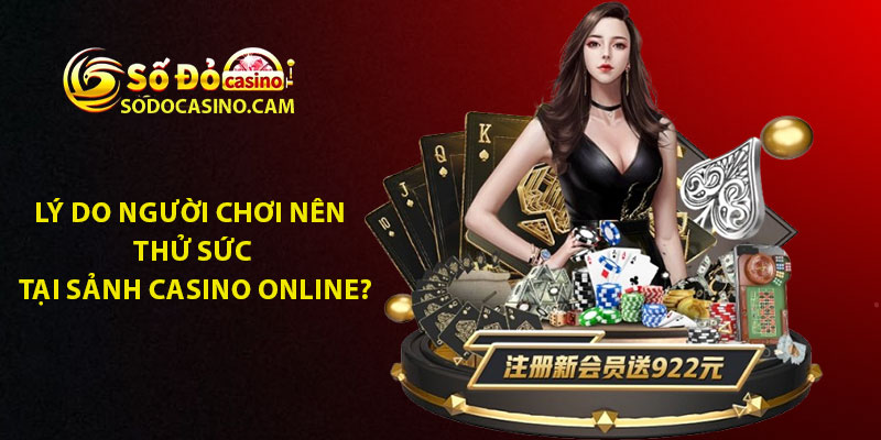 Lý do người chơi nên thử sức tại sảnh Casino Online?