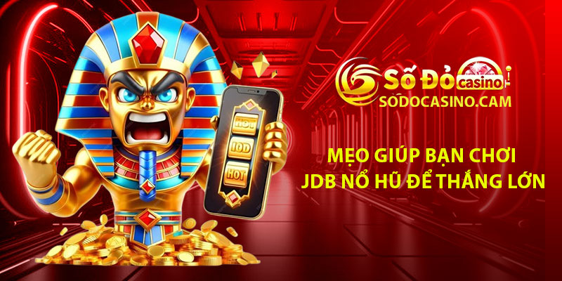 Mẹo giúp bạn chơi JDB Nổ Hũ để thắng lớn