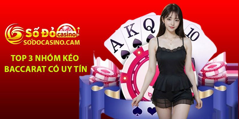 Top 3 nhóm kéo Baccarat có uy tín